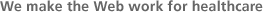 We make the Web work for healthcare