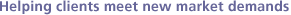 Helping clients meet new market demands